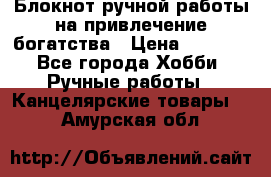 Блокнот ручной работы на привлечение богатства › Цена ­ 2 000 - Все города Хобби. Ручные работы » Канцелярские товары   . Амурская обл.